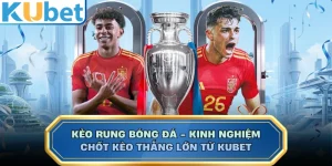 Kèo Rung Bóng Đá - Kinh Nghiệm Chốt Kèo Thắng Lớn Từ KUBET