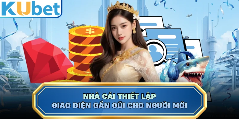 Nhà cái thiết lập giao diện gần gũi cho người mới 