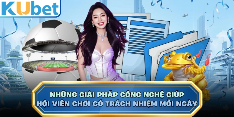 Những giải pháp công nghệ giúp hội viên chơi có trách nhiệm mỗi ngày 
