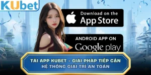 Tải App KUBET - Giải Pháp Tiếp Cận Hệ Thống Giải Trí An Toàn